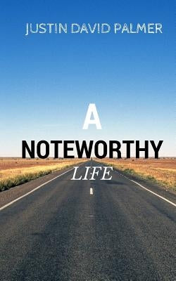 A Noteworthy Life by Palmer, Justin David