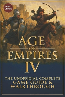 Age of Empires IV Complete Game Guide & Walkthrough (Latest Update 2026) by Rosie Miah
