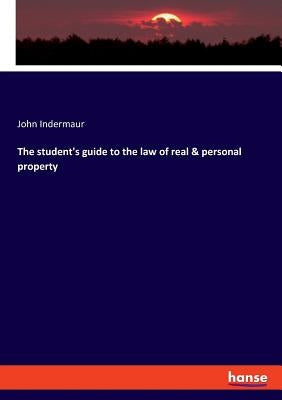 The student's guide to the law of real & personal property by Indermaur, John