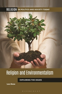 Religion and Environmentalism: Exploring the Issues by Stone, Lora