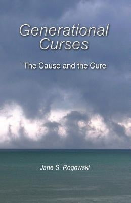 Generational Curses: The Cause and the Cure by Rogowski, Jane S.