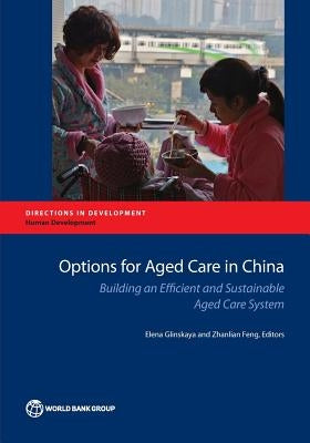 Options for Aged Care in China: Building an Efficient and Sustainable Aged Care System by Glinskaya, Elena
