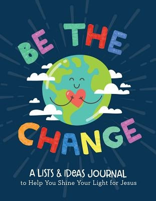 Be the Change: A Lists and Ideas Journal to Help You Shine Your Light for Jesus by Simmons, Joanne