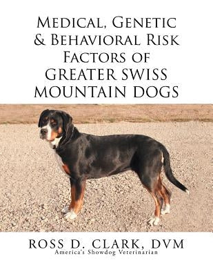 Medical, Genetic & Behavioral Risk Factors of Greater Swiss Mountain Dogs by Clark, DVM Ross D.