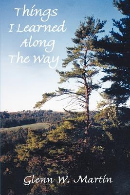 Things I Learned Along The Way: Putting Life's Lessons In Perspective by Martin, Glenn W.