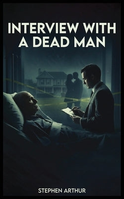 Interview with a Dead Man by Arthur, Stephen
