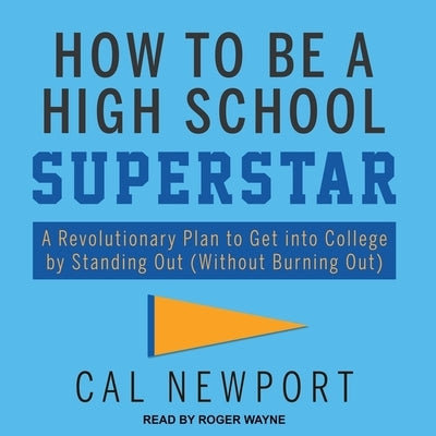 How to Be a High School Superstar: A Revolutionary Plan to Get Into College by Standing Out (Without Burning Out) by Newport, Cal