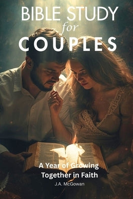 Bible Study for Couples: A Year of Growing Together in Faith by McGowan, J. A.