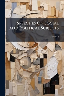 Speeches On Social and Political Subjects: With Historical Introductions; Volume 2 by Anonymous