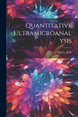 Quantitative Ultramicroanalysis by Kirk, Paul L.