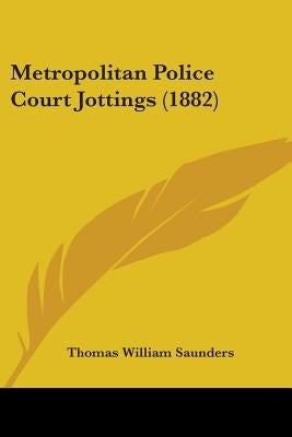 Metropolitan Police Court Jottings (1882) by Saunders, Thomas William