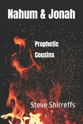 Nahum and Jonah: Prophetic Cousins by Shirreffs, Steve