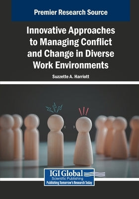 Innovative Approaches to Managing Conflict and Change in Diverse Work Environments by Harriott, Suzzette A.