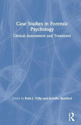 Case Studies in Forensic Psychology: Clinical Assessment and Treatment by Bamford, Jennifer