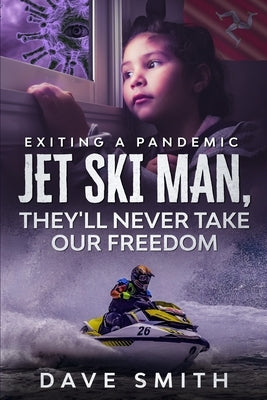 Jet Ski Man, They'll never take our Freedom: Exiting a Pandemic by Smith, Dave