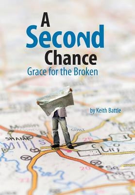 A Second Chance: Grace for the Broken by Battle, Keith A.