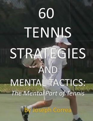 60 Tennis Strategies and Mental Tactics: The Mental Part of Tennis by Correa, Joseph