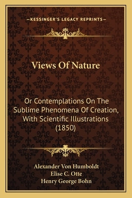 Views of Nature: Or Contemplations on the Sublime Phenomena of Creation, with Scientific Illustrations (1850) by Humboldt, Alexander Von