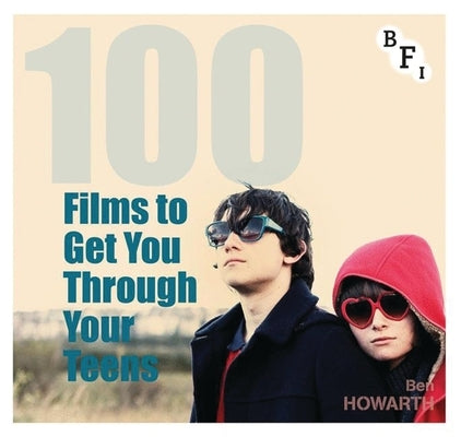 100 Films to Get You Through Your Teens by Howarth, Ben