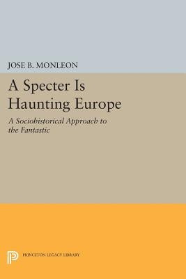 A Specter Is Haunting Europe: A Sociohistorical Approach to the Fantastic by Monleón, José B.