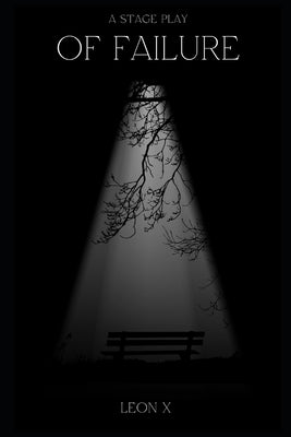 Of Failure: A Stage Play by X, Leon