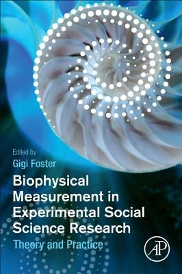 Biophysical Measurement in Experimental Social Science Research: Theory and Practice by Foster, Gigi