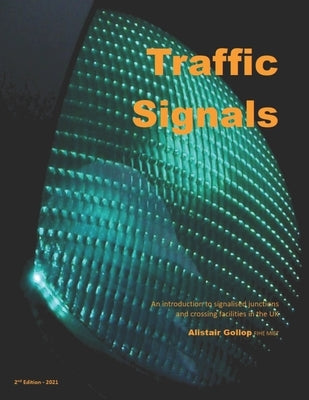 Traffic Signals: An introduction to signalised junctions and crossing facilities in the UK by Gollop, Alistair