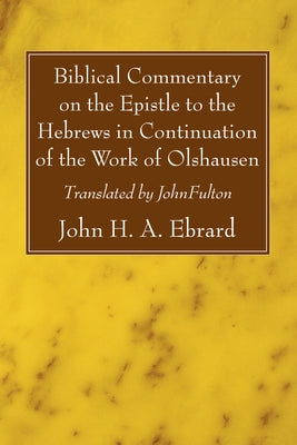 Biblical Commentary on the Epistle to the Hebrews in Continuation of the Work of Olshausen by Ebrard, John H. a.