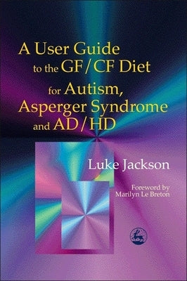 A User Guide to the Gf/Cf Diet for Autism, Asperger Syndrome and Ad/HD by Le Breton, Marilyn