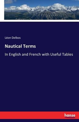 Nautical Terms: In English and French with Useful Tables by Delbos, Léon