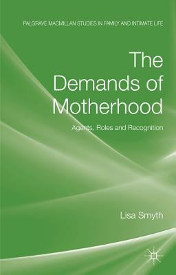 The Demands of Motherhood: Agents, Roles and Recognition by Smyth, L.