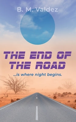 The End of the Road by Valdez, B. M.