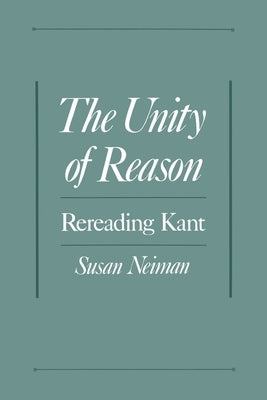 The Unity of Reason: Rereading Kant by Neiman, Susan