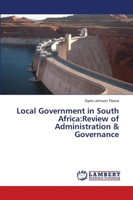 Local Government in South Africa: Review of Administration & Governance by Tibane, Sipho Johnson