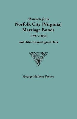 Abstracts from Norfolk City Marriage Bonds [1797-1850] by Tucker, George Holbert