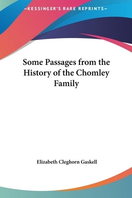 Some Passages from the History of the Chomley Family by Gaskell, Elizabeth Cleghorn