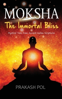 MOKSHA - The Immortal Bliss by Pol, Prakash