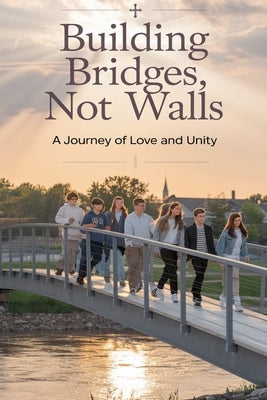 Building Bridges, Not Walls by Elena Matthews