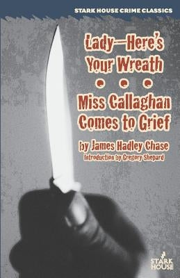 Lady--Here's Your Wreath / Miss Callaghan Comes to Grief by Chase, James Hadley