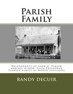 Parish Family: Descendants of John G. Parish and his widow, Eliza Trevathan Pioneer family of North Louisiana by Decuir, Randy
