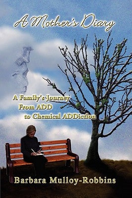 A Mother's Diary: A Family's Journey from Add to Chemical Addiction by Mulloy-Robbins, Barbara