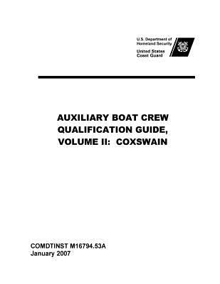 United States Coast Guard AUXILIARY BOAT CREW QUALIFICATION GUIDE, VOLUME II: Coxswain Comdtinst M16794.53a by Coast Guard, United States