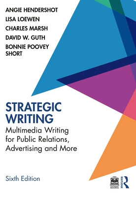 Strategic Writing: Multimedia Writing for Public Relations, Advertising and More by Hendershot, Angie