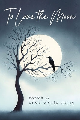 To Love The Moon by Rolfs, Alma María