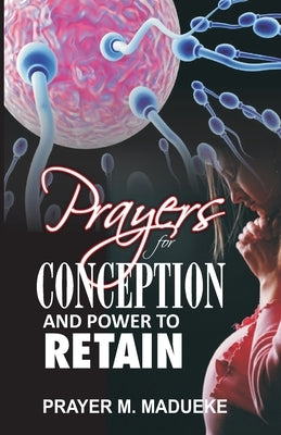 Prayers For Conception And Power To Retain by Madueke, Prayer M.