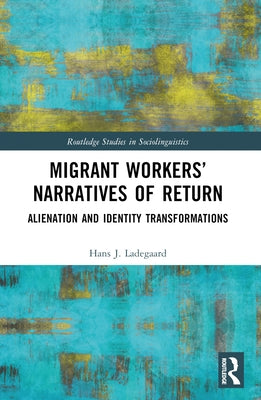 Migrant Workers' Narratives of Return: Alienation and Identity Transformations by Ladegaard, Hans J.
