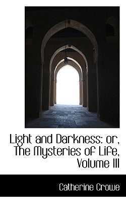 Light and Darkness: Or, the Mysteries of Life, Volume III by Crowe, Catherine