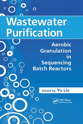 Wastewater Purification: Aerobic Granulation in Sequencing Batch Reactors by Liu, Yu