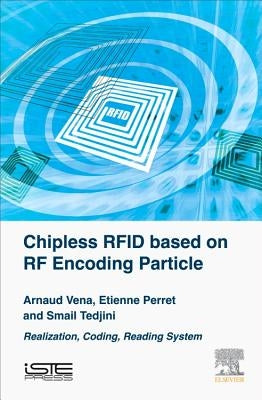 Chipless RFID Based on RF Encoding Particle: Realization, Coding and Reading System by Vena, Arnaud