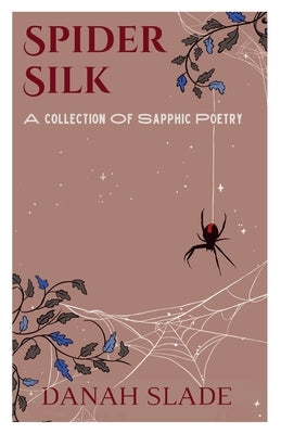 Spider Silk: A Collection of Sapphic Poetry by Slade, Danah